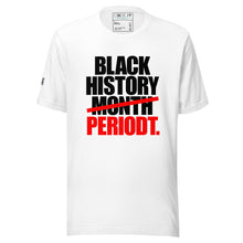 Load image into Gallery viewer, BLACK HISTORY PERIODT  (Unisex t-shirt)